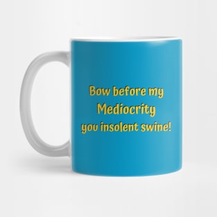 Bow before my mediocrity you insolent swine! - funny Mug